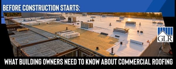 Commercial Roofing for New Construction: What Building Owners Need to Know